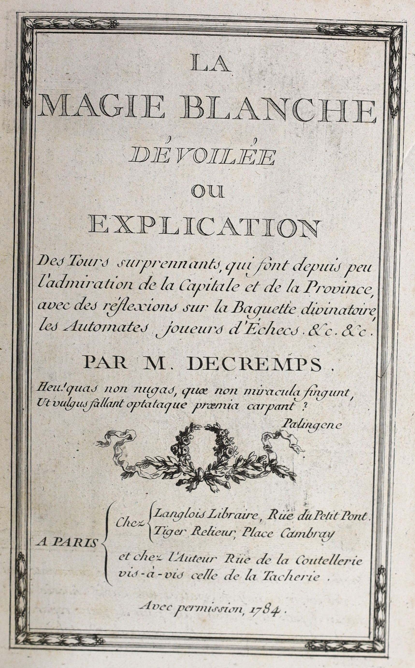 Decremps, Henri - La Magie blanche devoilee ou explication des tours, 1st edition, with engraved title and frontis, Paris, 1784, bound with - Testament de Jerome Sharp, Professeur de Physique amusante, 2nd edition, 8vo,